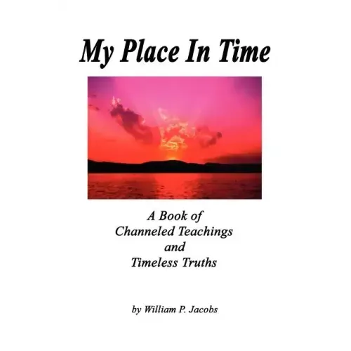 My Place In Time - A Book of Channeled Teachings and Timeless Truths