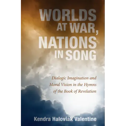 Worlds at War, Nations in Song: Dialogic Imagination and Moral Vision in the Hymns of the Book of Revelation