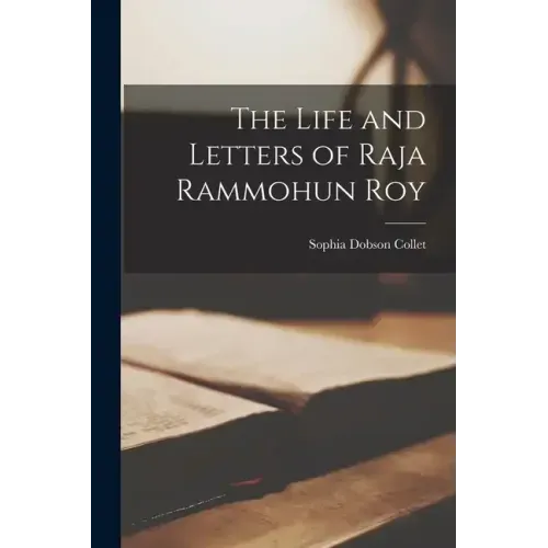 The Life and Letters of Raja Rammohun Roy