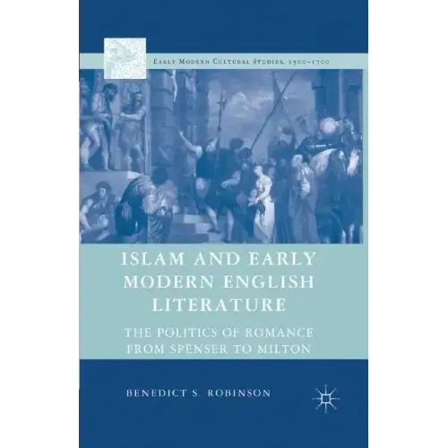 Islam and Early Modern English Literature: The Politics of Romance from Spenser to Milton