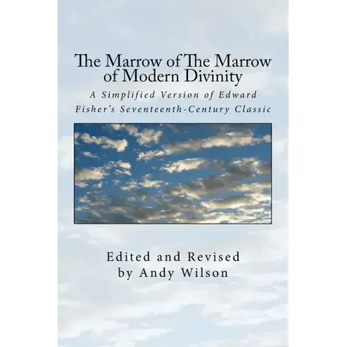 The Marrow of The Marrow of Modern Divinity: A Simplified Version of Edward Fisher's 17th Century Classic
