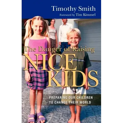 The Danger of Raising Nice Kids: Preparing Our Children to Change Their World
