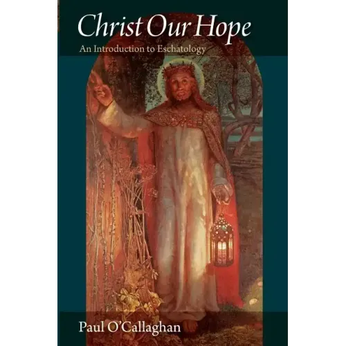 Christ Our Hope an Introduction to Eschatology