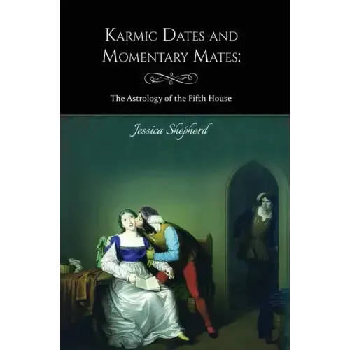 Karmic Dates and Momentary Mates: The Astrology of the Fifth House