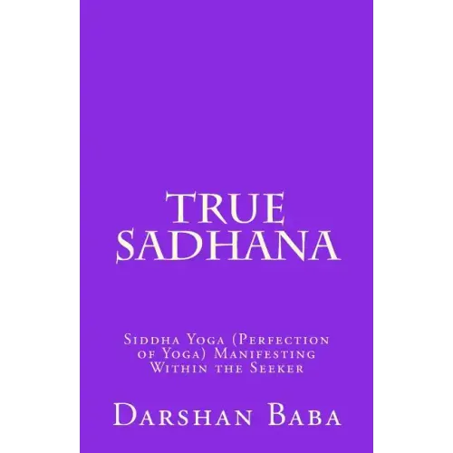 True Sadhana: Siddha Yoga (Perfection of Yoga) Manifesting Within the Seeker