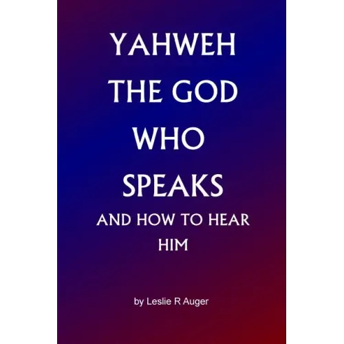 Yahweh The God Who Speaks: and How To Hear Him