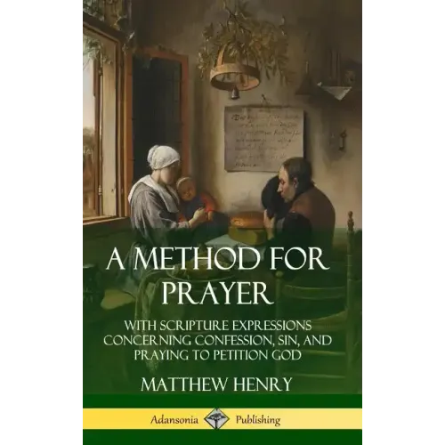 A Method for Prayer: With Scripture Expressions Concerning Confession, Sin, and Praying to Petition God (Hardcover)