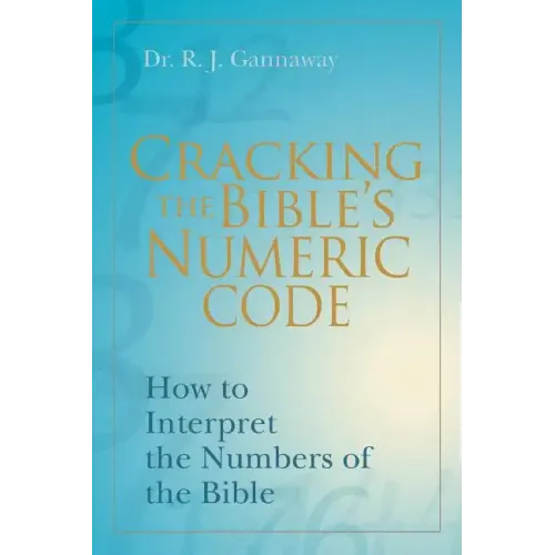 Cracking the Bible's Numeric Code: How to Interpret the Numbers of the Bible