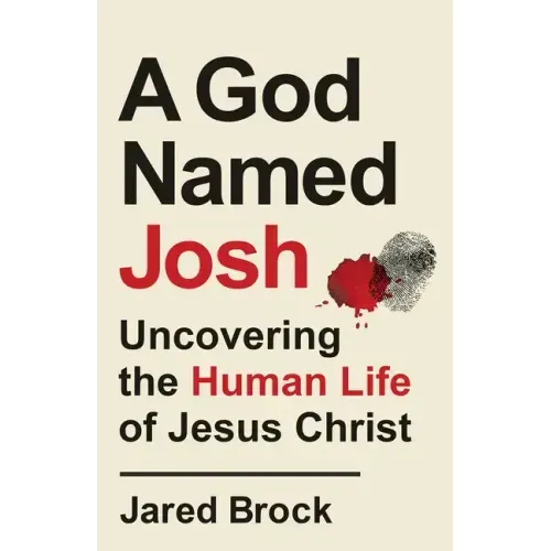 A God Named Josh: Uncovering the Human Life of Jesus Christ
