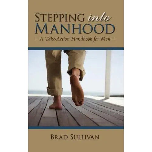 Stepping Into Manhood: A Take-Action Handbook for Men
