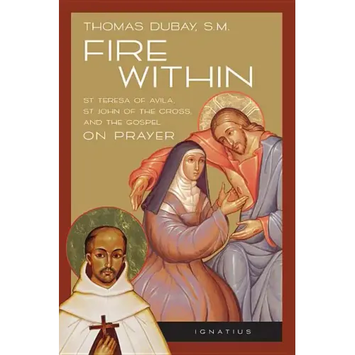 Fire Within: Teresa of Avila, John of the Cross and the Gospel on Prayer