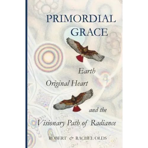 Primordial Grace: Earth, Original Heart, and the Visionary Path of Radiance