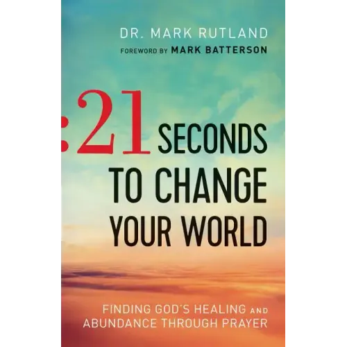 21 Seconds to Change Your World: Finding God's Healing and Abundance Through Prayer