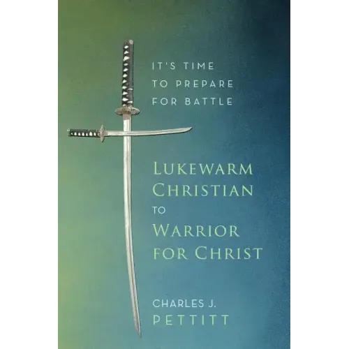 Lukewarm Christian to Warrior for Christ: It's Time to Prepare for Battle