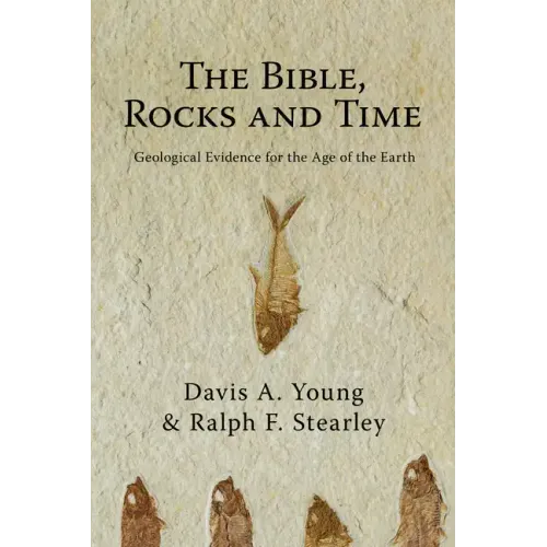 The Bible, Rocks and Time: Geological Evidence for the Age of the Earth