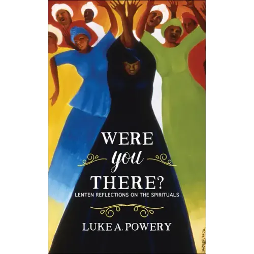 Were You There?: Lenten Reflections on the Spirituals