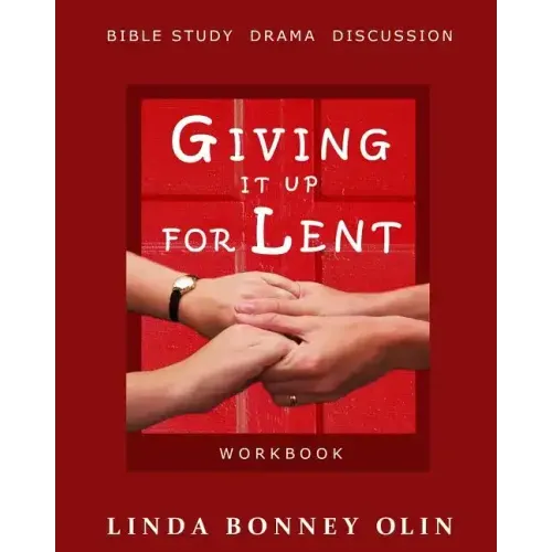Giving It Up for Lent-Workbook: Bible Study, Drama, Discussion