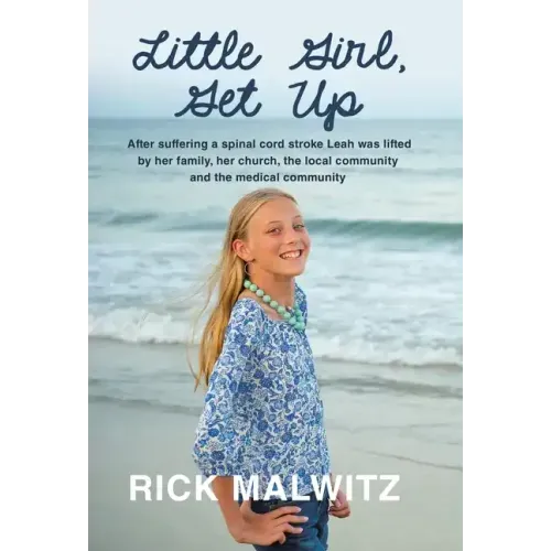 Little Girl, Get Up: After Suffering a Spinal Cord Stroke Leah Was Lifted by Her Family, Her Church, the Local Community and the Medical Community