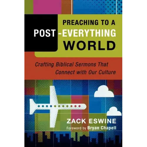 Preaching to a Post-Everything World: Crafting Biblical Sermons That Connect with Our Culture