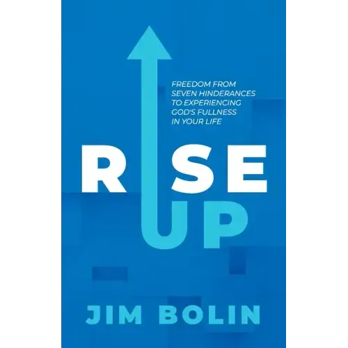 Rise Up: Freedom From Seven Hinderances to Experiencing God's Fullness In Your Life