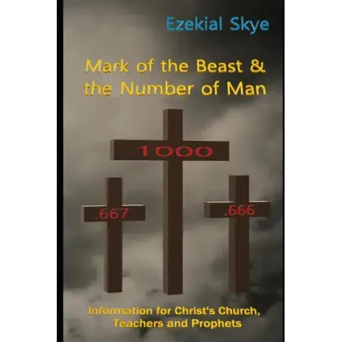 Mark of the Beast & the Number of Man: Information for Christ's Church, teachers, and prophets