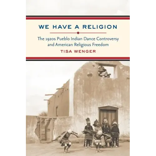 We Have a Religion: The 1920s Pueblo Indian Dance Controversy and American Religious Freedom
