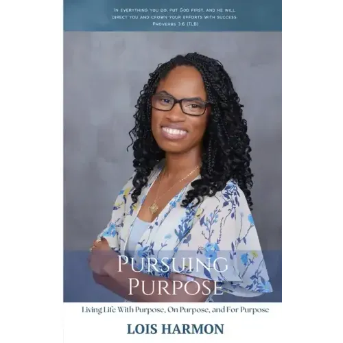 Pursuing Purpose: Living Life With Purpose, On Purpose, and For Purpose
