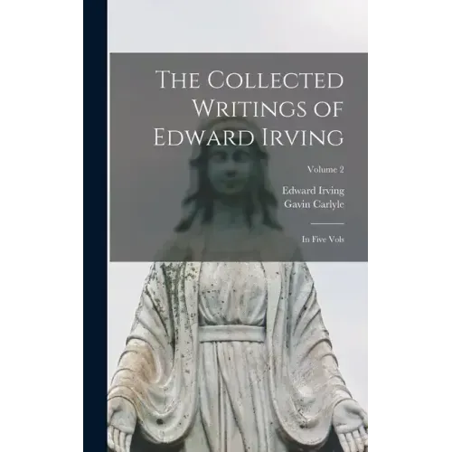The Collected Writings of Edward Irving: In Five Vols; Volume 2