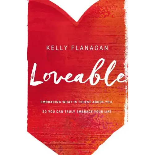 Loveable: Embracing What Is Truest about You, So You Can Truly Embrace Your Life