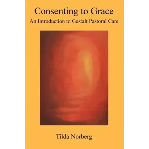 Consenting to Grace: An Introduction to Gestalt Pastoral Care