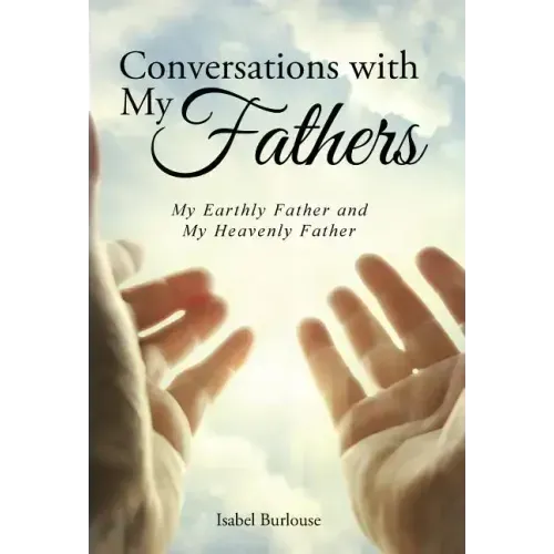 Conversations with My Fathers: My Earthly Father and My Heavenly Father