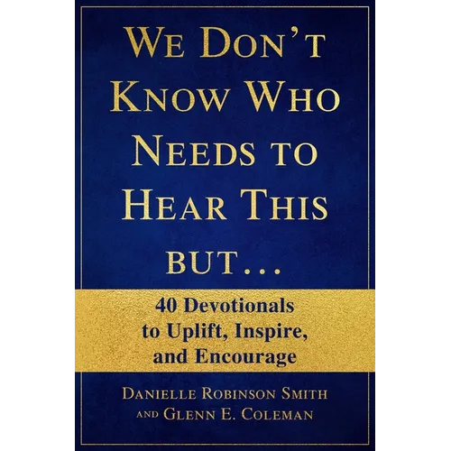 We Don't Know Who Needs to Hear This But...: 40 Devotionals to Uplift, Inspire, and Encourage
