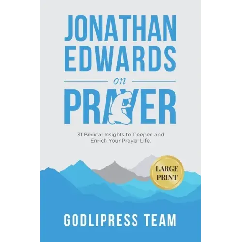 Jonathan Edwards on Prayer: 31 Biblical Insights to Deepen and Enrich Your Prayer Life (LARGE PRINT)