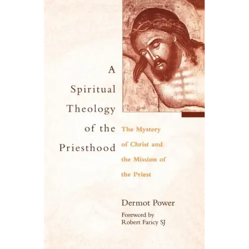 A Spiritual Theology of the Priesthood: The Mystery of Christ and the Mission of the Priest