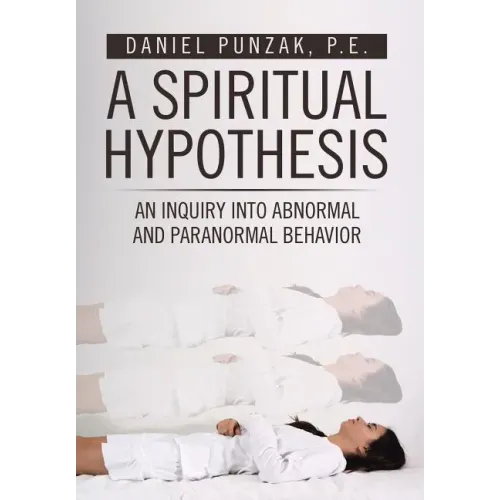 A Spiritual Hypothesis: An Inquiry into Abnormal and Paranormal Behavior