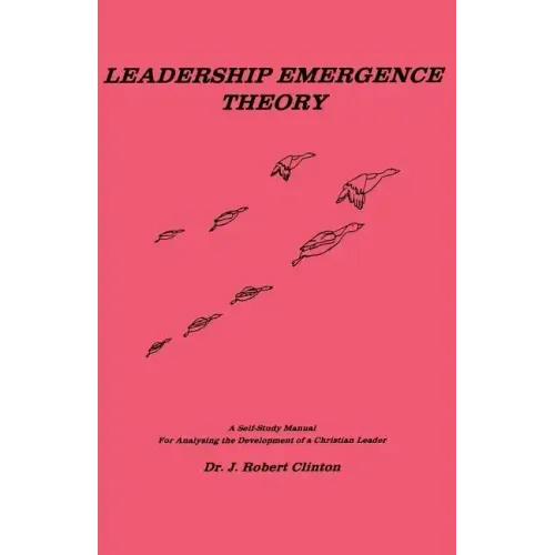 Leadership Emergence Theory--A Self-Study Manual for Analyzing the Development of a Christian Leader
