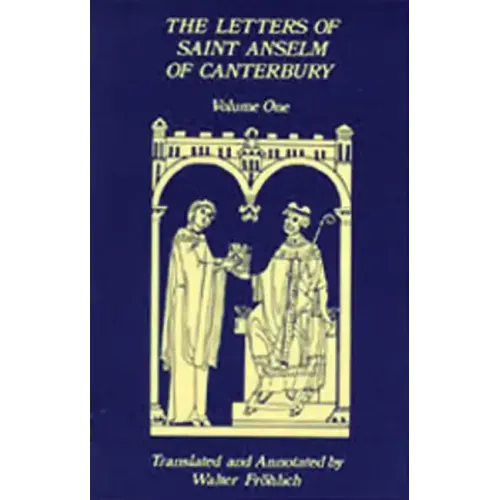 The Letters of Saint Anselm of Canterbury: Volume 1 Letters as Prior and Abbot of Bec (1070-1092) Volume 96