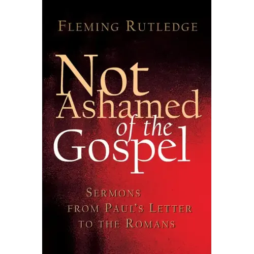 Not Ashamed of the Gospel: Sermons from Paul's Letter to the Romans