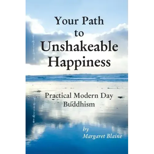 Your Path to Unshakeable Happiness: Practical Modern Day Buddhism