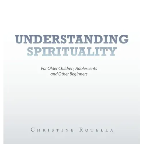 Understanding Spirituality: For Older Children, Adolescents and Other Beginners