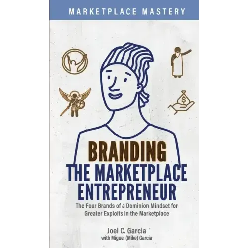 Branding the Marketplace Entrepreneur: The Four Brands of a Dominion Mindset for Greater Exploits in the Marketplace