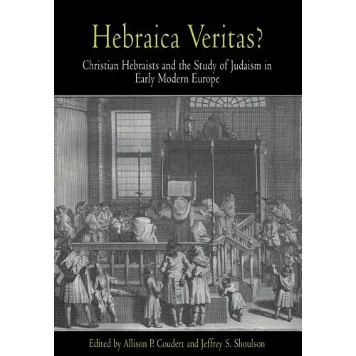 Hebraica Veritas?: Christian Hebraists and the Study of Judaism in Early Modern Europe