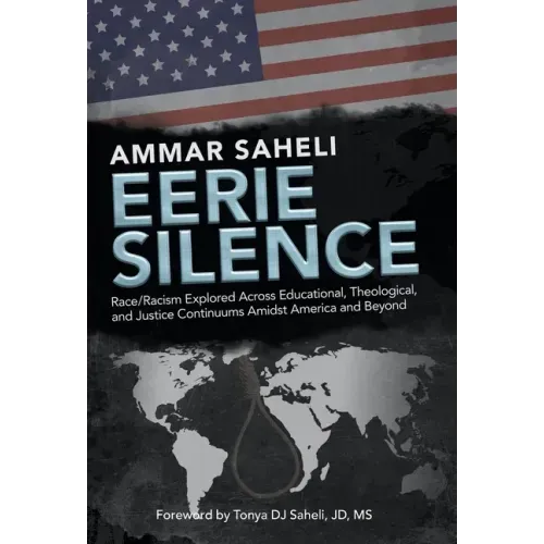 Eerie Silence: Race/Racism Explored Across Educational, Theological, and Justice Continuums Amidst America and Beyond
