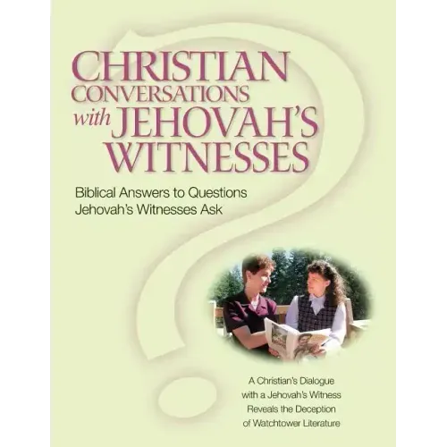Christian Conversations with Jehovah's Witnesses: Biblical Answers To Questions Jehovah's Witnesses Ask