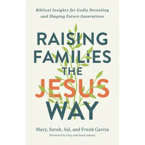 Raising Families the Jesus Way: Biblical Insights for Godly Parenting and Shaping Future Generations