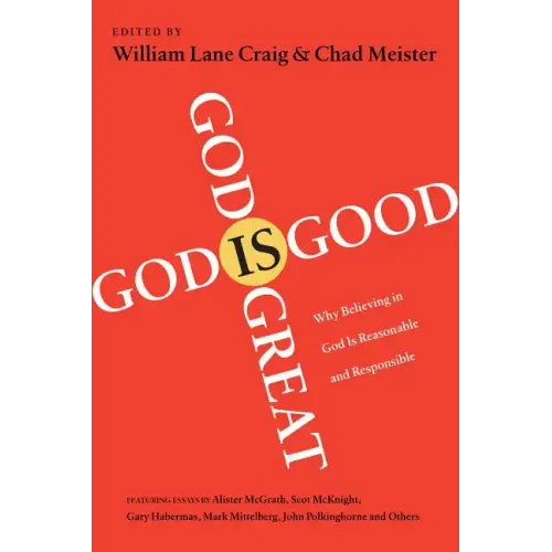 God Is Great, God Is Good: Why Believing in God Is Reasonable and Responsible