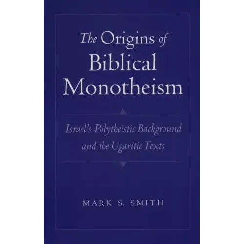 The Origins of Biblical Monotheism: Israel's Polytheistic Background and the Ugaritic Texts