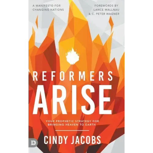 Reformers Arise: Your Prophetic Strategy for Bringing Heaven to Earth