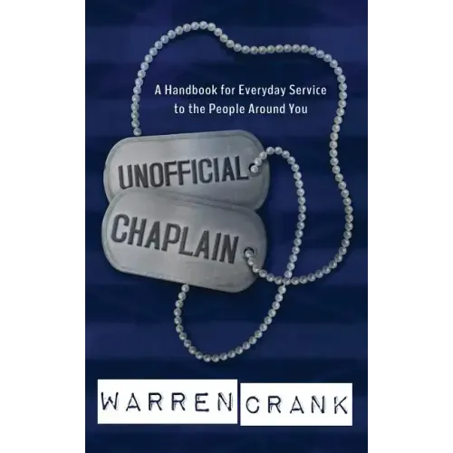 Unofficial Chaplain: A Handbook for Everyday Service to the People Around You