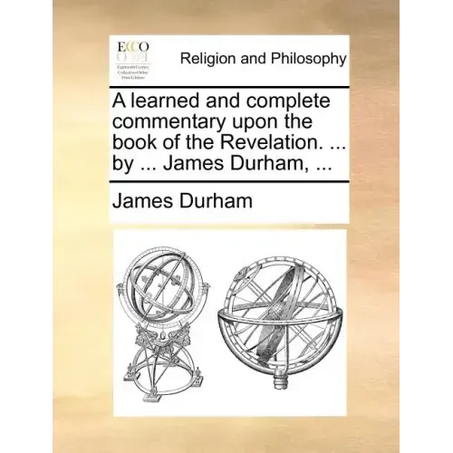 A learned and complete commentary upon the book of the Revelation. ... by ... James Durham, ...